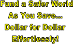  Fund a Safer World
As You Save...
Dollar for Dollar
Effortlessly!