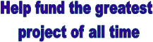 Help fund the greatest
 project of all time