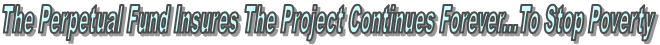 The Perpetual Fund Insures The Project Continues Forever...To Stop Poverty
