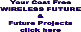 Your Cost Free
WIRELESS FUTURE
&
Future Projects