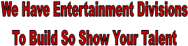 We Have Entertainment Divisions
To Build So Show Your Talent