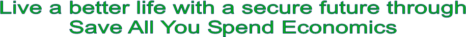 Live a better life with a secure future through
Save All You Spend Economics