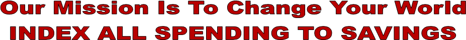 Our Mission Is To Change Your World
INDEX ALL SPENDING TO SAVINGS