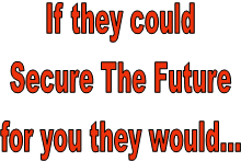 If they could
Secure The Future
for you they would...