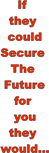 If they could
Secure The Future
for you they would...